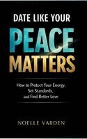 Noelle Varden - Date Like Your Peace Matters, Inbunden