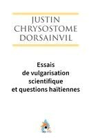 Justin Chrysostome Dorsainvil - Essais de vulgarisation scientifique et questions haïtiennes, Häftad