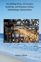 Patty Atkon - Dry Sliding Wear, Air Erosion Modeling, and Response Surface Methodology Optimization, Häftad