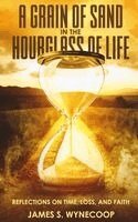 James S Wynecoop - Grain of Sand in the Hourglass of Life Reflections on Time, Loss, and Faith, Inbunden