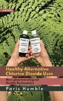 Paris Humble - Healthy Alternative Chlorine Dioxide Uses, Inbunden