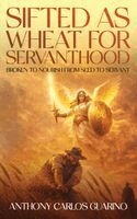 Anthony Carlos Guarino - Sifted as Wheat for Servanthood, Inbunden
