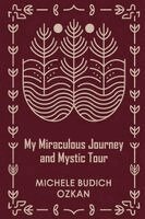 Michele Budich Ozkan - My Miraculous Journey and Mystic Tour, Häftad