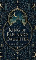 Edward John Moreton Dunsany - King of Elfland's Daughter, Inbunden