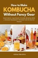 How to Make Kombucha Without Fancy Gear