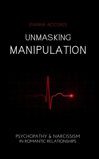 Joanna Accordi - Unmasking Manipulation: Psychopathy & Narcissism in Romantic Relationships, E-bok. Tillgänglighet: Lägg i varukorg