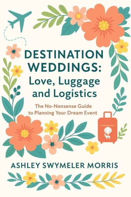 Ashley Morris - Destination Weddings: Love, Luggage and Logistics, E-bok