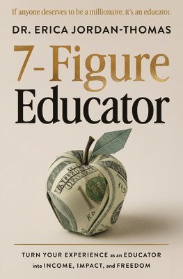 Erica Jordan-Thomas - 7-Figure Educator: Turn Your Experience as an Educator Into Income, Impact, and Freedom, Häftad