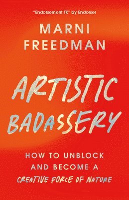 Marni Freedman - Artistic Badassery: How to Unblock and Become a Creative Force of Nature, Häftad