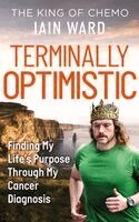 Terminally Optimistic: Finding My Lifes Purpose Through My Cancer Diagnosis