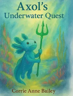 Corrie Anne Bailey - Axol's Underwater Quest, Inbunden. Tillgänglighet: Lägg i varukorg