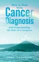 How to Deal With Cancer Diagnosis and Understanding the Role of a Caregiver