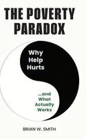 Brian W. Smith - The Poverty Paradox: Why Help Hurts and What Actually Works, Inbunden. Tillgänglighet: Lägg i varukorg