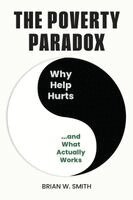 Brian W. Smith - The Poverty Paradox: Why Help Hurts and What Actually Works, Häftad. Tillgänglighet: Lägg i varukorg
