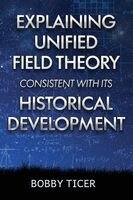 Bobby Ticer - Explaining Unified Field Theory Consistent with Its Historical Development, Häftad