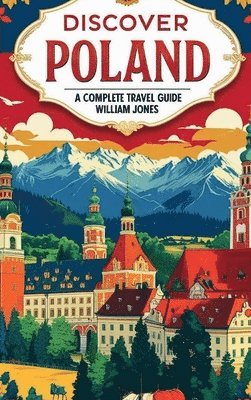 William Jones - Discover Poland: A Complete Travel Guide, Inbunden
