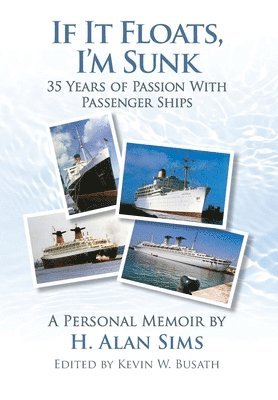 H. Alan Sims, Kevin Busath - If It Floats, I'm Sunk: 35 Years of Passion with Passenger Ships, Inbunden