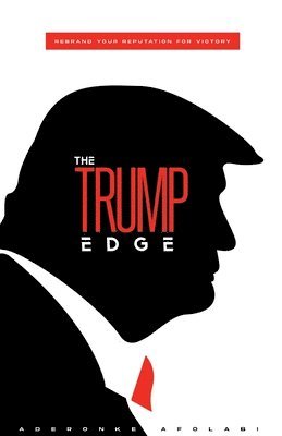 Aderonke Afolabi - The Trump Edge: Rebrand Your Reputation For Victory, Häftad