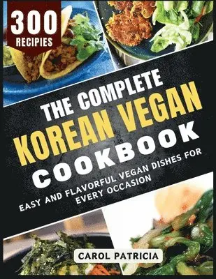 The Complete Korean Vegan Cookbook: Delicious and Easy Recipes for Sweet and Savory Baked Treats