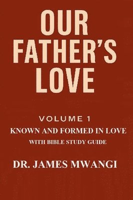 James Mwangi - Our Father's Love: Volume 1: Known and Formed in Love With Bible Study Guide, Häftad. Tillgänglighet: Lägg i varukorg
