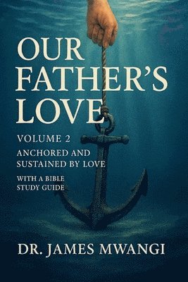 James Mwangi - Our Father's Love: Volume 2: Anchored and Sustained by Love, Häftad. Tillgänglighet: Lägg i varukorg