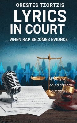 Orestes Tzortzis - Lyrics in Court: When Rap Becomes Evidence:, Inbunden