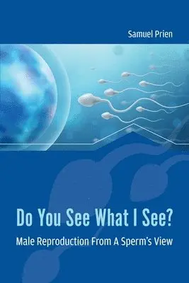 Do You See What I See? Male Reproduction from a Sperm's View