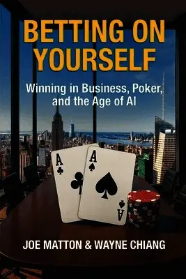 Betting on Yourself: Winning in Business, Poker, and the Age of AI