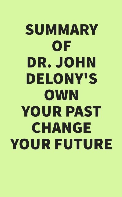 Summary of Dr. John Delony's Own Your Past Change Your Future