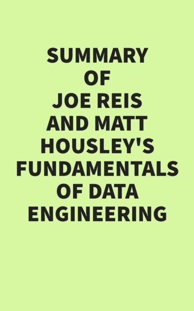 Summary of Joe Reis & Matt Housley's Fundamentals of Data Engineering