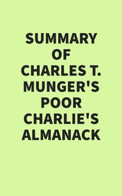 Summary of Charles T. Munger's Poor Charlie's Almanack