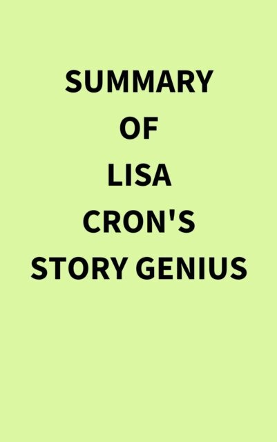 Summary of Lisa Cron's Story Genius