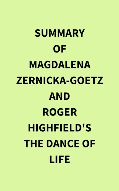 Summary of Magdalena Zernicka-Goetz and Roger Highfield's The Dance of Life