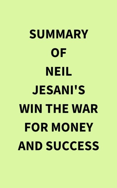 Summary of Neil Jesani's Win the War for Money and Success