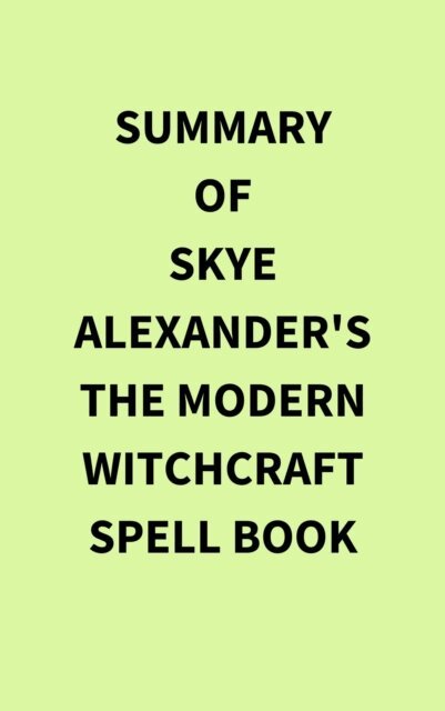 Summary of Skye Alexander's The Modern Witchcraft Spell Book