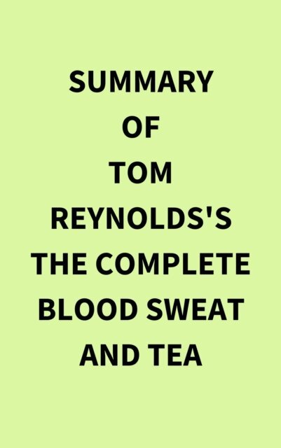 Summary of Tom Reynolds's The Complete Blood Sweat and Tea
