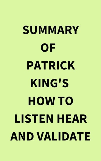 Summary of Patrick King's How to Listen Hear and Validate