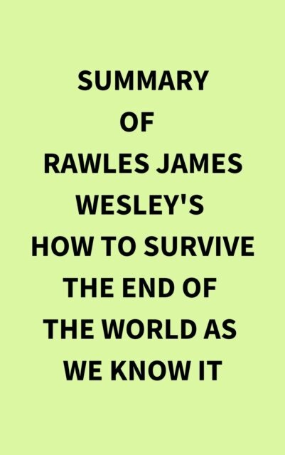 Summary of Rawles James Wesley's How to Survive The End Of The World As We Know It