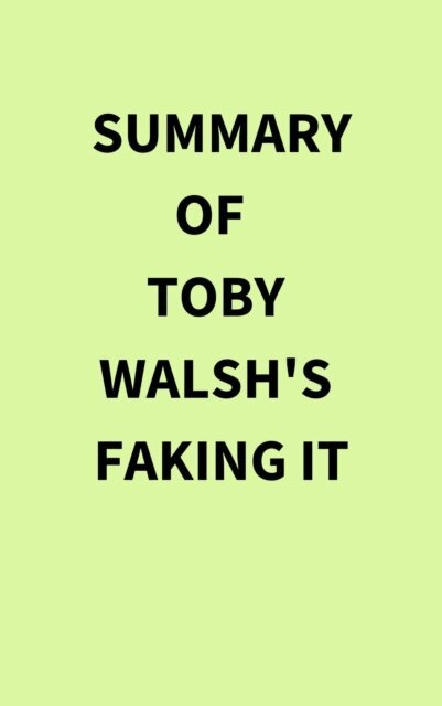 Summary of Toby Walsh's Faking It
