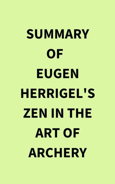 Summary of Eugen Herrigel's Zen in the Art of Archery