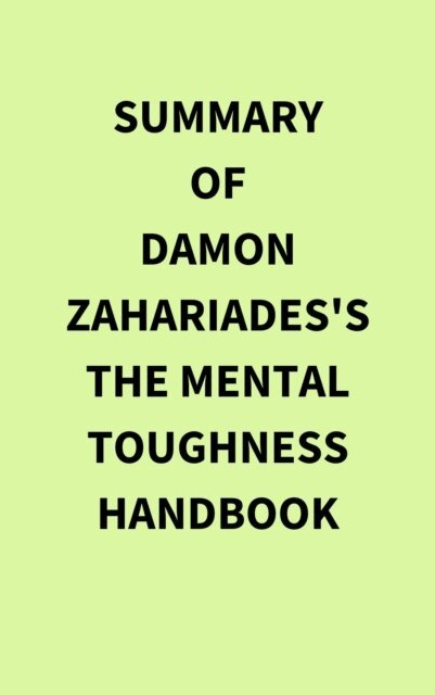 Summary of Damon Zahariades's The Mental Toughness Handbook