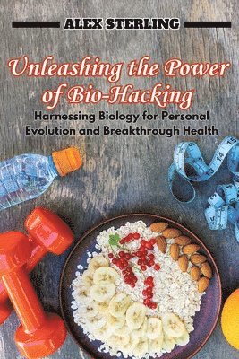 Alex Sterling - Unleashing the Power of Bio-Hacking, Häftad