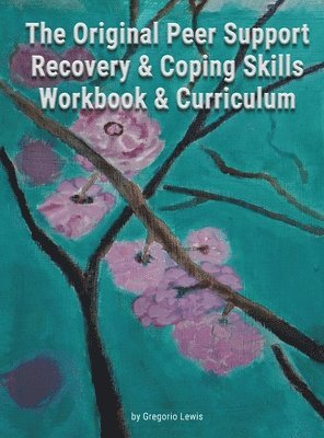 Gregorio Lewis - Original Peer Support Recovery & Coping Skills Workbook & Curriculum, Inbunden