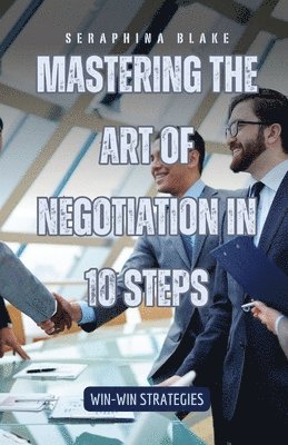 Seraphina Blake - Mastering the Art of Negotiation in 10 Steps, Häftad. Tillgänglighet: Lägg i varukorg