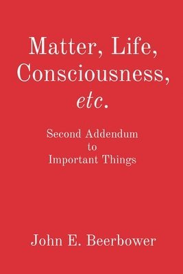 John E Beerbower - Matter, Life, Consciousness, etc., Häftad