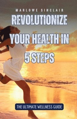 Marlowe Sinclair - Revolutionize Your Health in 5 Steps, Häftad. Tillgänglighet: Lägg i varukorg
