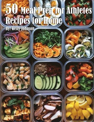 Kelly Johnson - 50 Meal Prep for Athletes Recipes for Home, Häftad