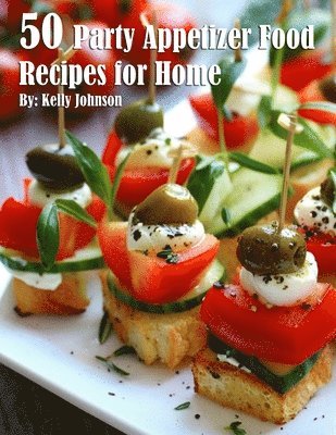 Kelly Johnson - 50 Party Appetizer Food Recipes for Home, Häftad