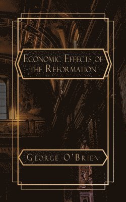 George O'Brien - Essay on the Economic Effects of the Reformation, Häftad. Tillgänglighet: Lägg i varukorg
