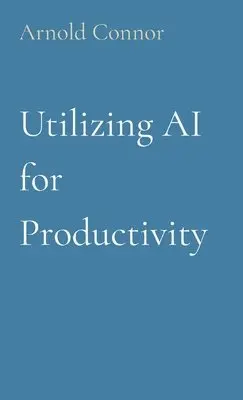 Arnold Connor - Utilizing AI for Productivity, Häftad. Tillgänglighet: Lägg i varukorg